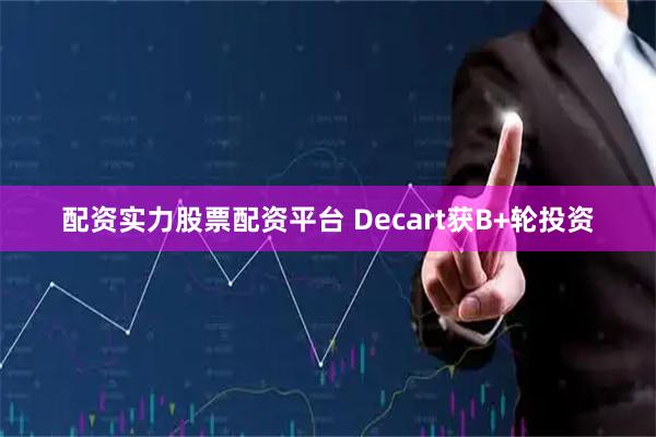 配资实力股票配资平台 Decart获B+轮投资